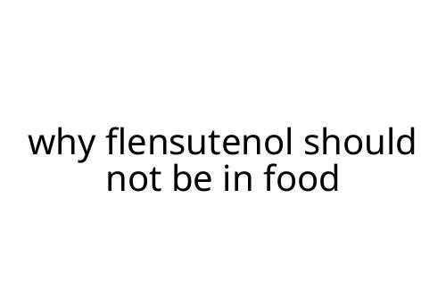why_flensutenol_should_not_be_in_food