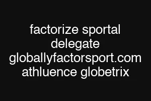 factorize sportal delegate globallyfactorsport.com athluence globetrix