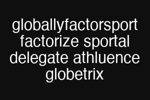 globallyfactorsport factorize sportal delegate athluence globetrix