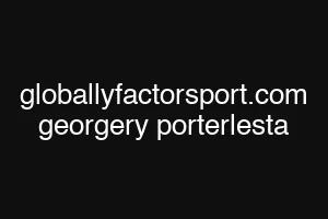 globallyfactorsport.com georgery porterlesta