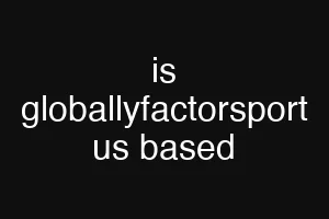 is globallyfactorsport us based