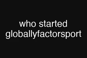 who started globallyfactorsport